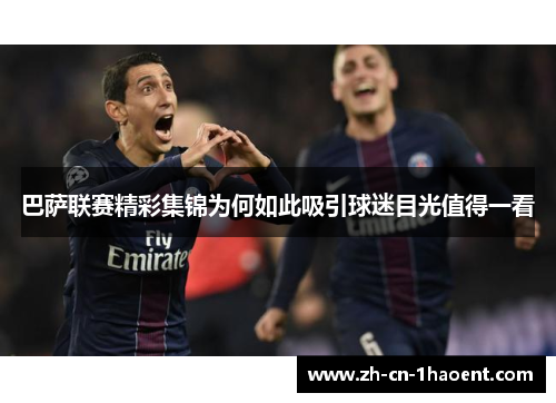 巴萨联赛精彩集锦为何如此吸引球迷目光值得一看