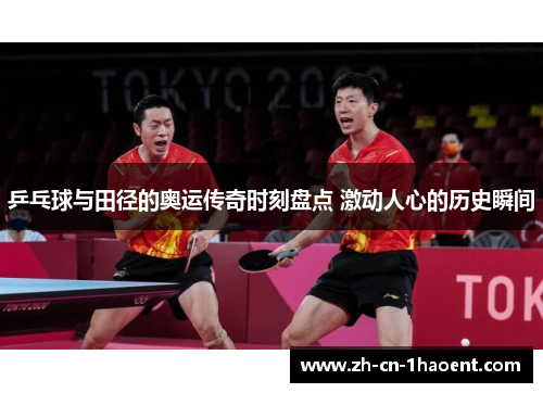 乒乓球与田径的奥运传奇时刻盘点 激动人心的历史瞬间