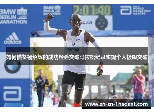 如何借鉴杨绍辉的成功经验突破马拉松纪录实现个人极限突破