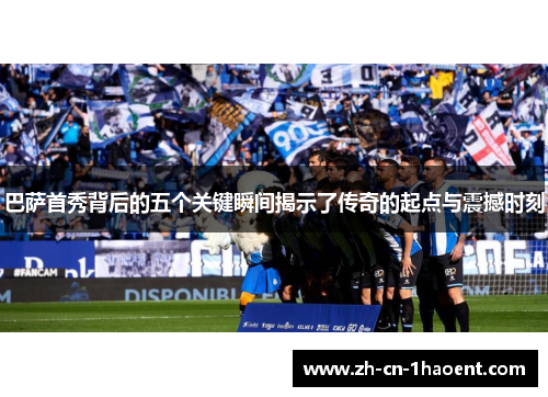巴萨首秀背后的五个关键瞬间揭示了传奇的起点与震撼时刻