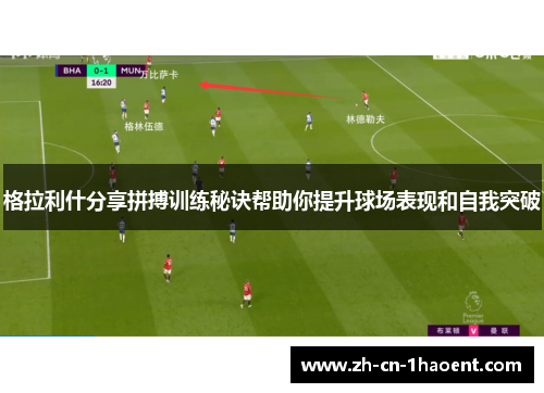 格拉利什分享拼搏训练秘诀帮助你提升球场表现和自我突破