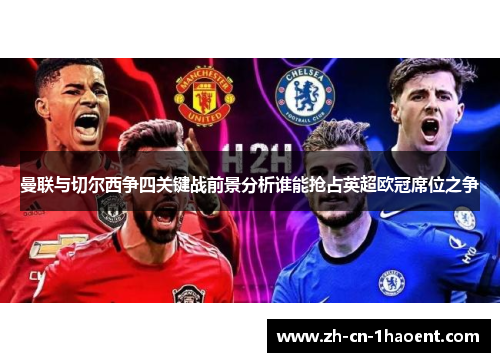 曼联与切尔西争四关键战前景分析谁能抢占英超欧冠席位之争