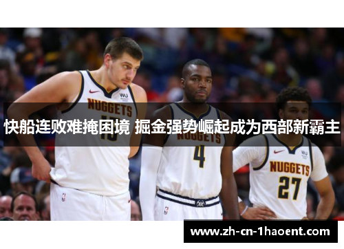 快船连败难掩困境 掘金强势崛起成为西部新霸主