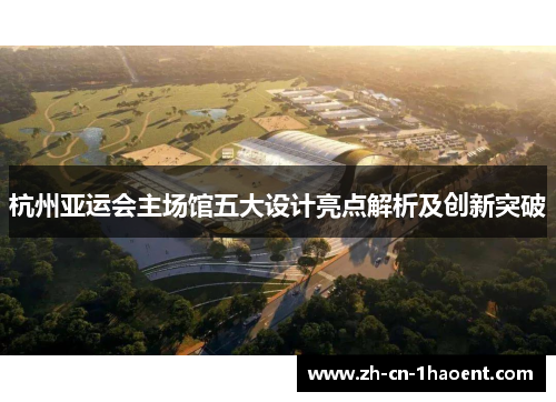 杭州亚运会主场馆五大设计亮点解析及创新突破