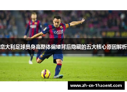 意大利足球员身高整体偏矮背后隐藏的五大核心原因解析