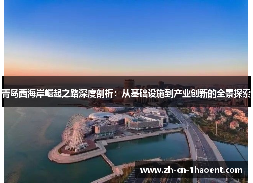 青岛西海岸崛起之路深度剖析：从基础设施到产业创新的全景探索