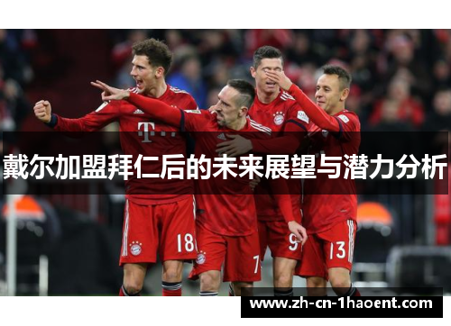 戴尔加盟拜仁后的未来展望与潜力分析