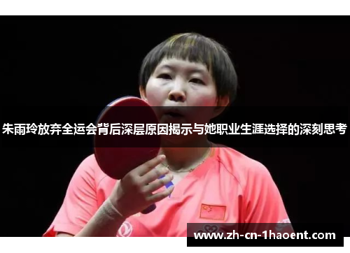 朱雨玲放弃全运会背后深层原因揭示与她职业生涯选择的深刻思考