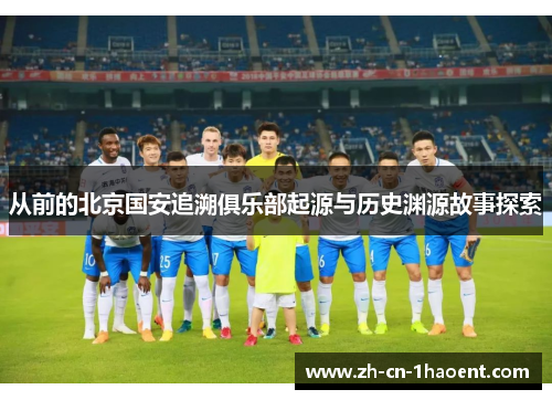 从前的北京国安追溯俱乐部起源与历史渊源故事探索