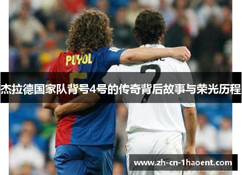 杰拉德国家队背号4号的传奇背后故事与荣光历程