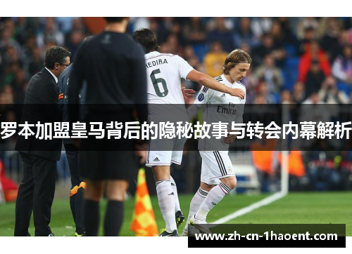 罗本加盟皇马背后的隐秘故事与转会内幕解析