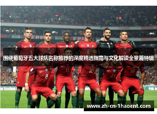 围绕葡萄牙五大球队名称推荐的深度精选指南与文化解读全景篇特辑 围绕葡萄牙五大球队名称推荐的深度精选指南与文化解读全景篇特辑