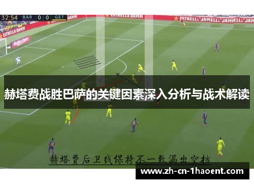 赫塔费战胜巴萨的关键因素深入分析与战术解读 赫塔费战胜巴萨的关键因素深入分析与战术解读